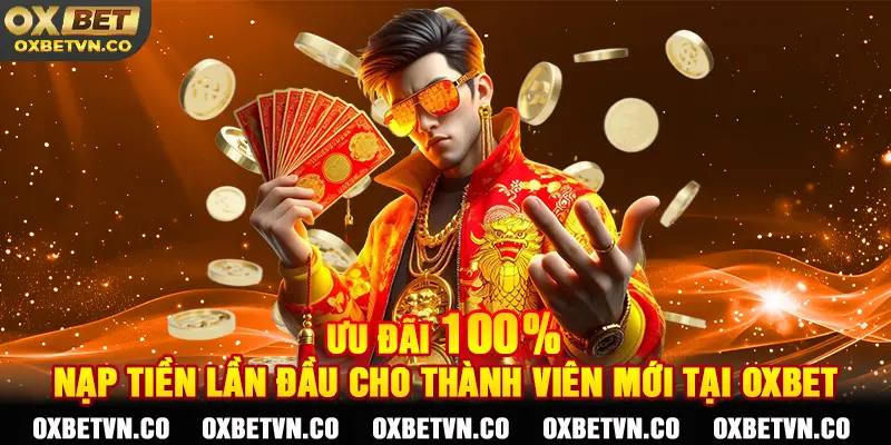 Ưu đãi 100% nạp tiền lần đầu cho thành viên mới tại oxbet