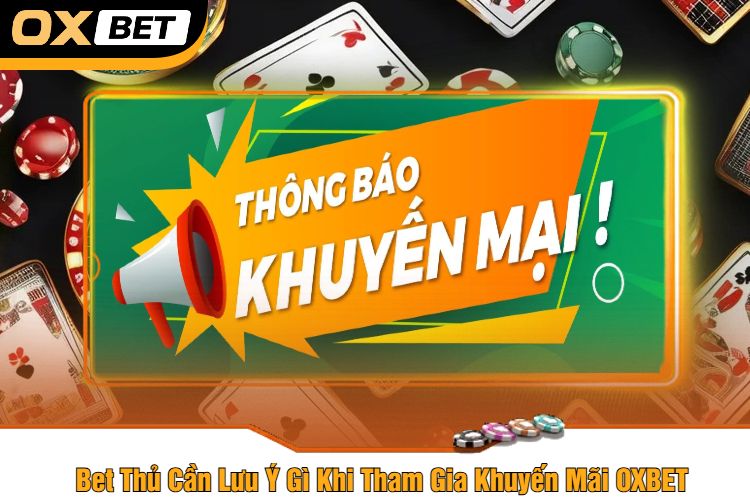Bet thủ cần lưu ý một số điều khi tham gia khuyến mãi OXBET