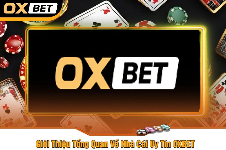 Giới thiệu sơ qua về nhà cái uy tín OXBET