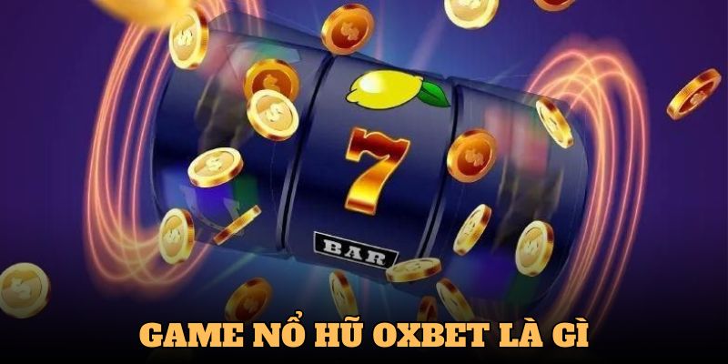Hướng dẫn chơi nổ hũ OXBET siêu đơn giản cho người mới
