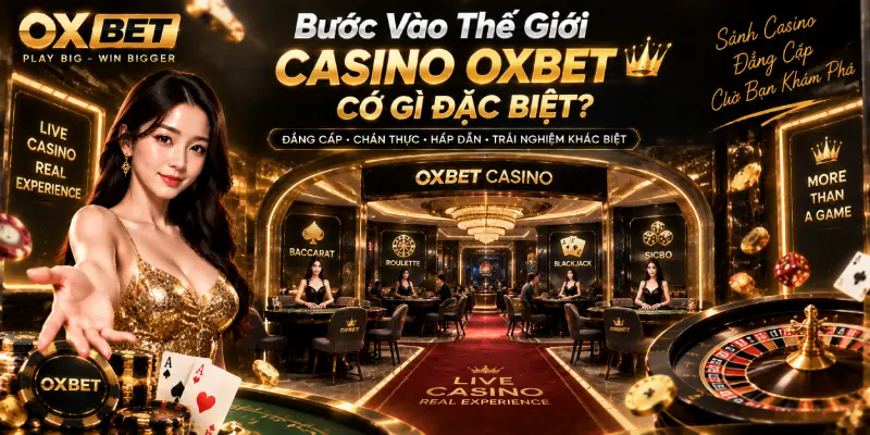 Bước Vào Thế Giới Casino OXBET Có Gì Đặc Biệt?