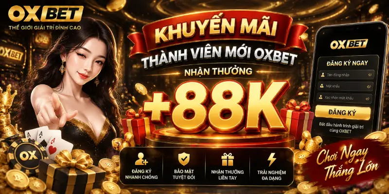 Khuyến Mãi Thành Viên Mới OXBET Nhận Thưởng +88K