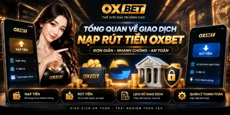 Tổng Quan Về Giao Dịch Nạp Rút Tiền OXBET